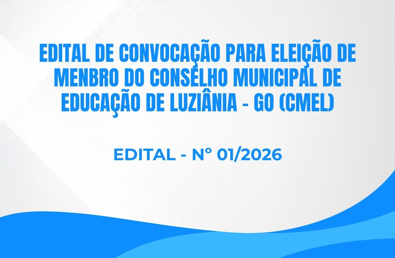 EDITAL DE CONVOCAÇÃO PARA ELEIÇÃO DE MEMBRO DO CONSELHO MUNICIPAL DE EDUCAÇÃO DE LUZIÂNIA-GO (CMEL).