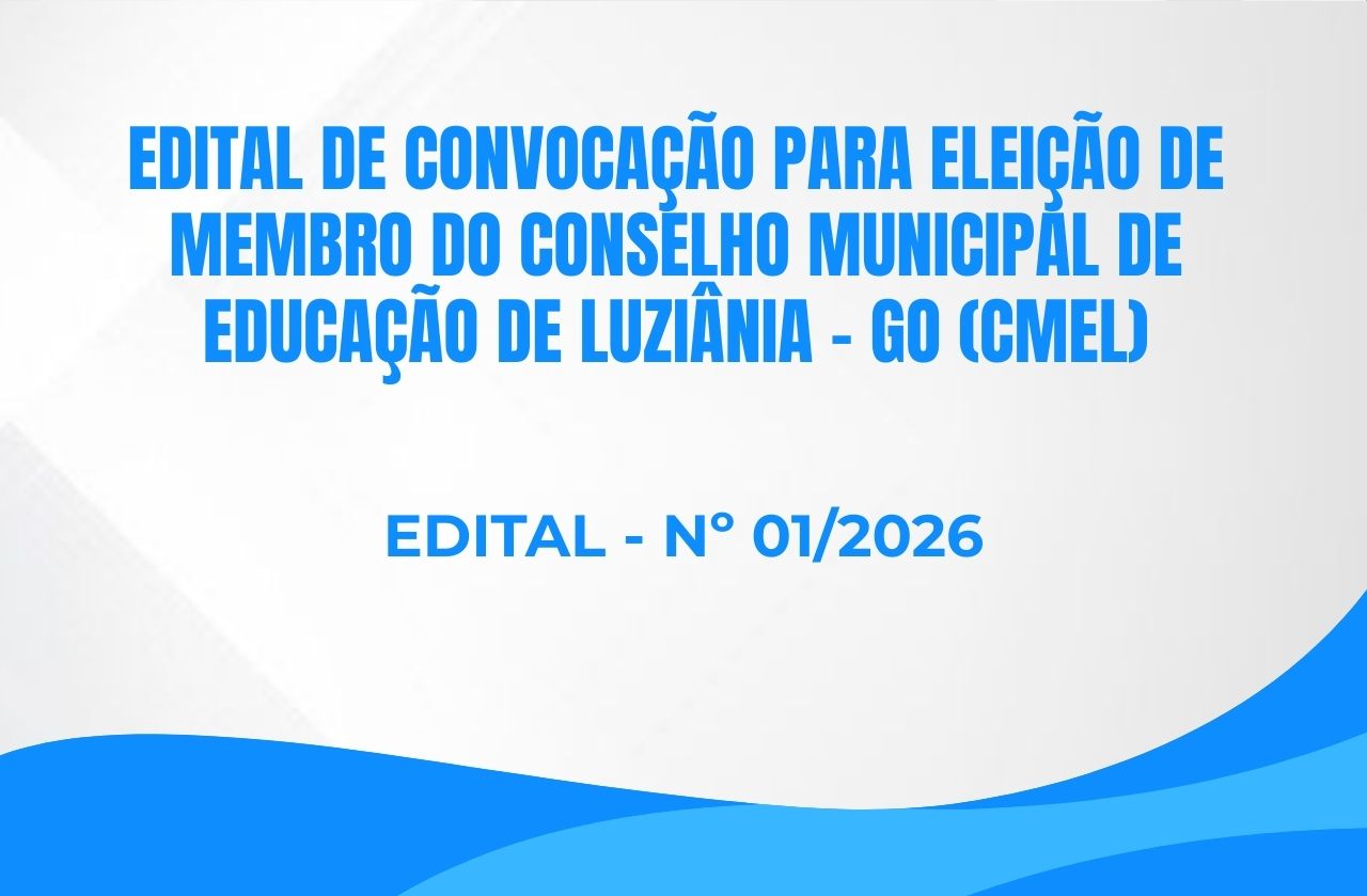 EDITAL DE CONVOCAÇÃO PARA ELEIÇÃO DE MEMBRO DO CONSELHO MUNICIPAL DE EDUCAÇÃO DE LUZIÂNIA-GO (CMEL).